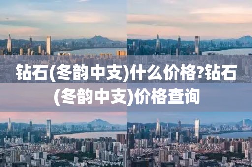 钻石(冬韵中支)什么价格?钻石(冬韵中支)价格查询