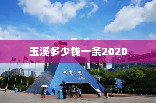 玉溪多少钱一条2020