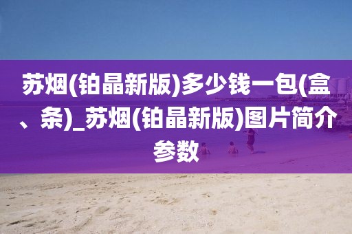 苏烟(铂晶新版)多少钱一包(盒、条)_苏烟(铂晶新版)图片简介参数