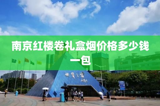 南京红楼卷礼盒烟价格多少钱一包