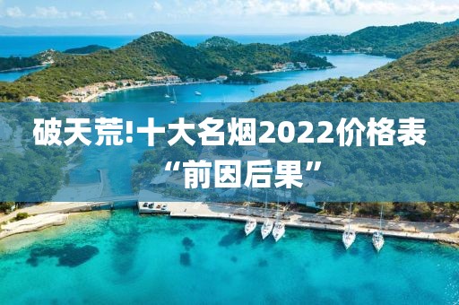 破天荒!十大名烟2022价格表“前因后果”