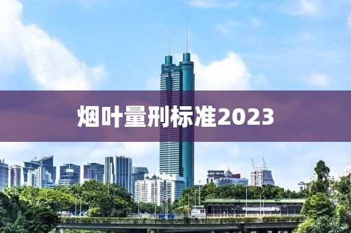 烟叶量刑标准2023