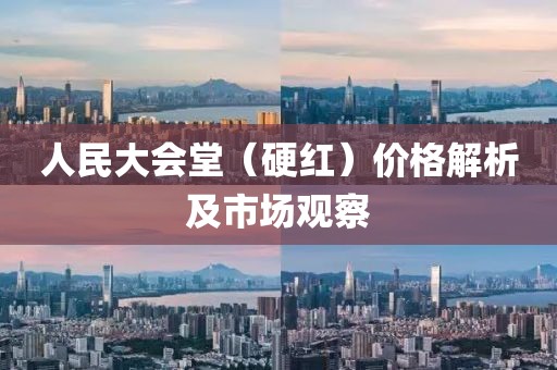 人民大会堂（硬红）价格解析及市场观察