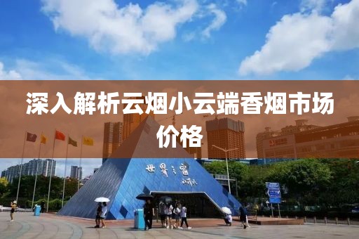 深入解析云烟小云端香烟市场价格