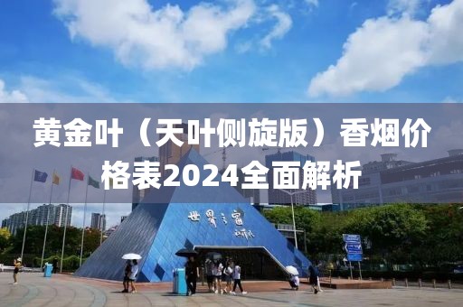 黄金叶（天叶侧旋版）香烟价格表2024全面解析