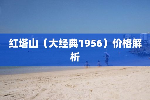 红塔山（大经典1956）价格解析