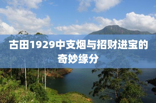 古田1929中支烟与招财进宝的奇妙缘分