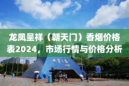 龙凤呈祥（朝天门）香烟价格表2024，市场行情与价格分析