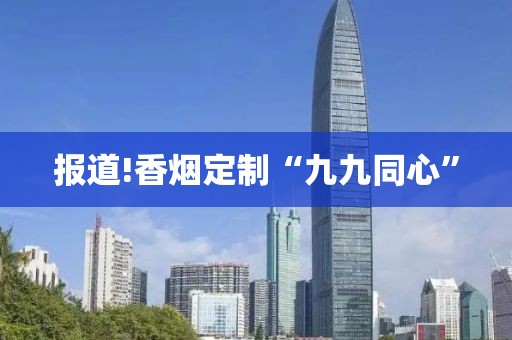 报道!香烟定制“九九同心”