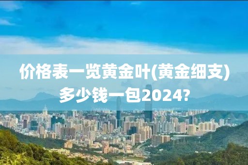 价格表一览黄金叶(黄金细支)多少钱一包2024?