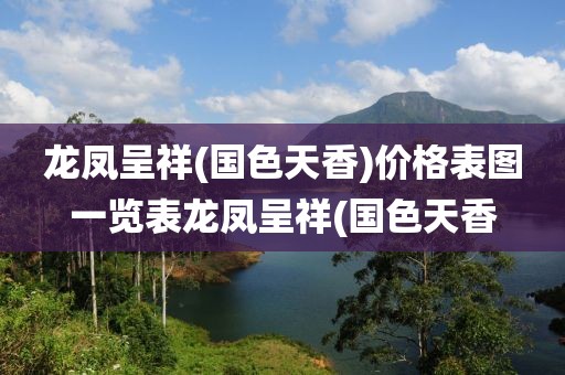 龙凤呈祥(国色天香)价格表图一览表龙凤呈祥(国色天香