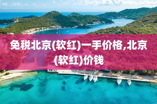 免税北京(软红)一手价格,北京(软红)价钱