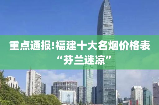 重点通报!福建十大名烟价格表“芬兰迷凉”