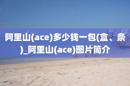 阿里山(ace)多少钱一包(盒、条)_阿里山(ace)图片简介