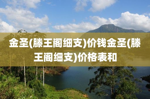 金圣(滕王阁细支)价钱金圣(滕王阁细支)价格表和