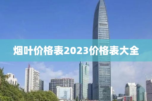 烟叶价格表2023价格表大全