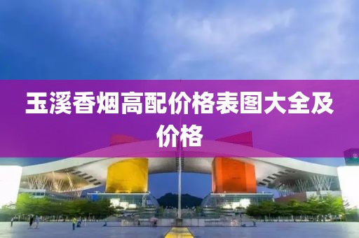 玉溪香烟高配价格表图大全及价格