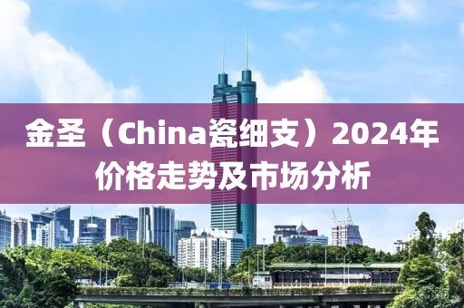 金圣（China瓷细支）2024年价格走势及市场分析