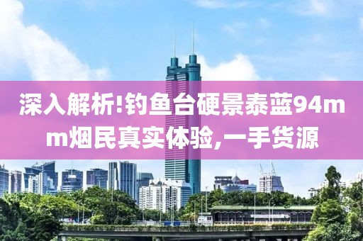 深入解析!钓鱼台硬景泰蓝94mm烟民真实体验,一手货源