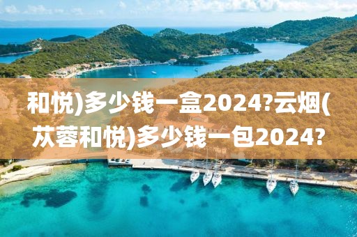 和悦)多少钱一盒2024?云烟(苁蓉和悦)多少钱一包2024?