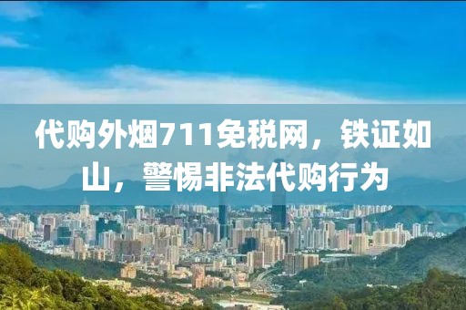 代购外烟711免税网，铁证如山，警惕非法代购行为