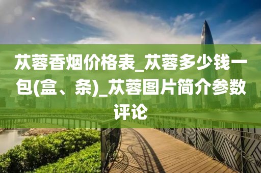 苁蓉香烟价格表_苁蓉多少钱一包(盒、条)_苁蓉图片简介参数评论