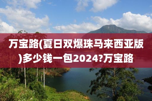 万宝路(夏日双爆珠马来西亚版)多少钱一包2024?万宝路