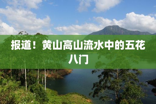 报道！黄山高山流水中的五花八门