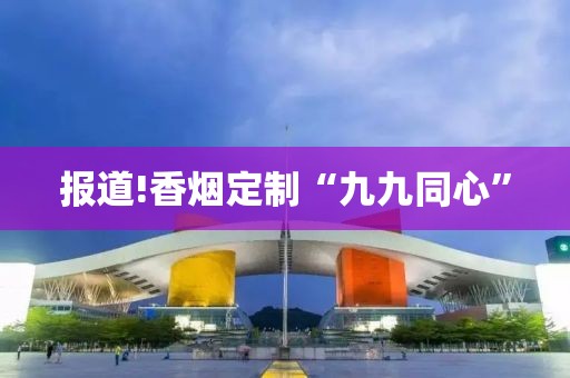 报道!香烟定制“九九同心”