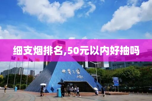 细支烟排名,50元以内好抽吗