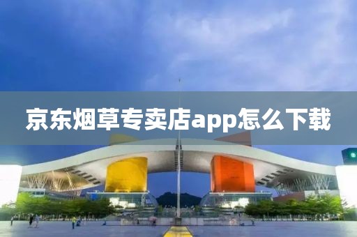 京东烟草专卖店app怎么下载