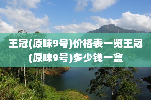 王冠(原味9号)价格表一览王冠(原味9号)多少钱一盒