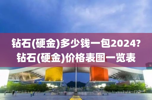 钻石(硬金)多少钱一包2024?钻石(硬金)价格表图一览表