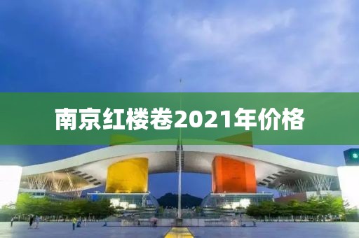 南京红楼卷2021年价格