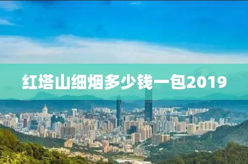 红塔山细烟多少钱一包2019