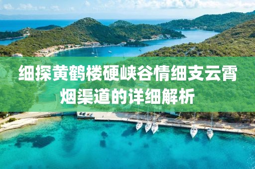 细探黄鹤楼硬峡谷情细支云霄烟渠道的详细解析