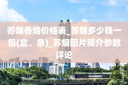 苏烟香烟价格表_苏烟多少钱一包(盒、条)_苏烟图片简介参数评论