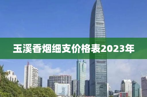 玉溪香烟细支价格表2023年