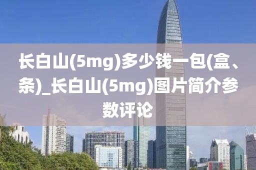 长白山(5mg)多少钱一包(盒、条)_长白山(5mg)图片简介参数评论