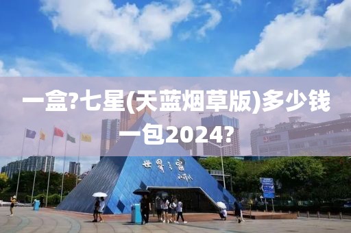 一盒?七星(天蓝烟草版)多少钱一包2024?