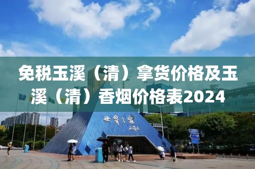 免税玉溪（清）拿货价格及玉溪（清）香烟价格表2024