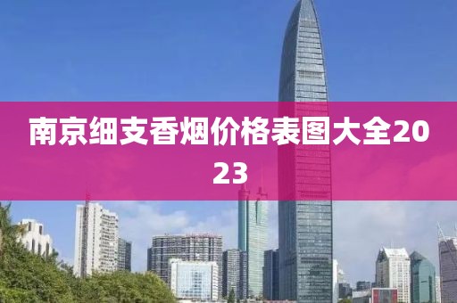 南京细支香烟价格表图大全2023