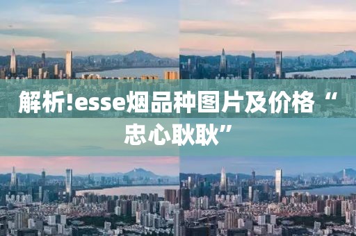 解析!esse烟品种图片及价格“忠心耿耿”