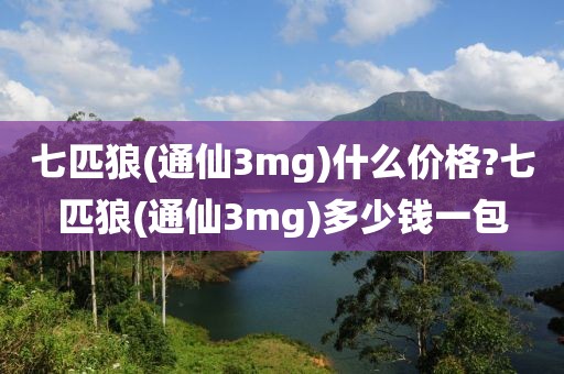 七匹狼(通仙3mg)什么价格?七匹狼(通仙3mg)多少钱一包