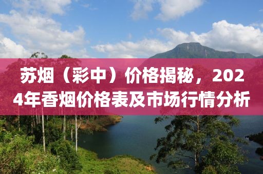 苏烟（彩中）价格揭秘，2024年香烟价格表及市场行情分析