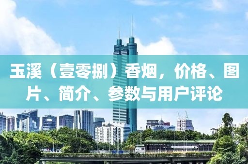 玉溪（壹零捌）香烟，价格、图片、简介、参数与用户评论