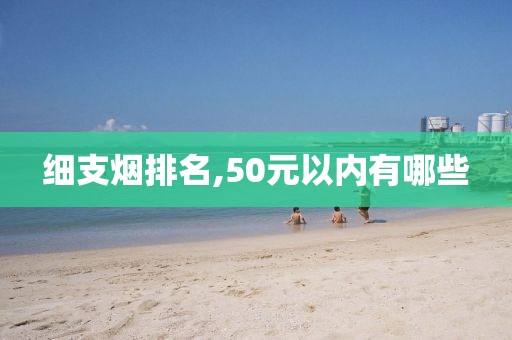 细支烟排名,50元以内有哪些