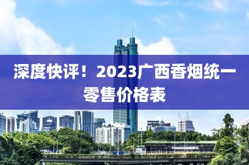 深度快评！2023广西香烟统一零售价格表