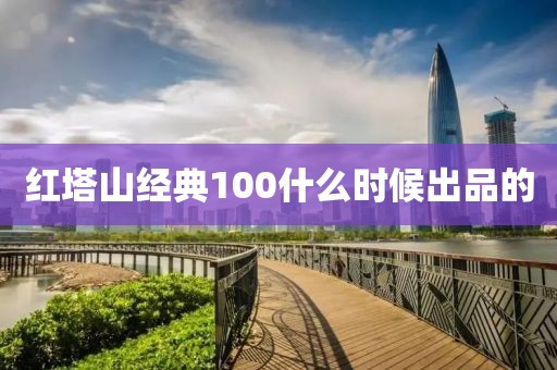 红塔山经典100什么时候出品的