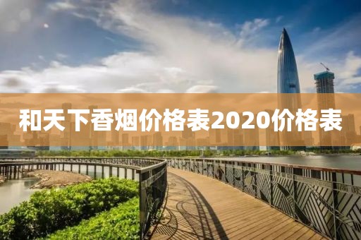 和天下香烟价格表2020价格表